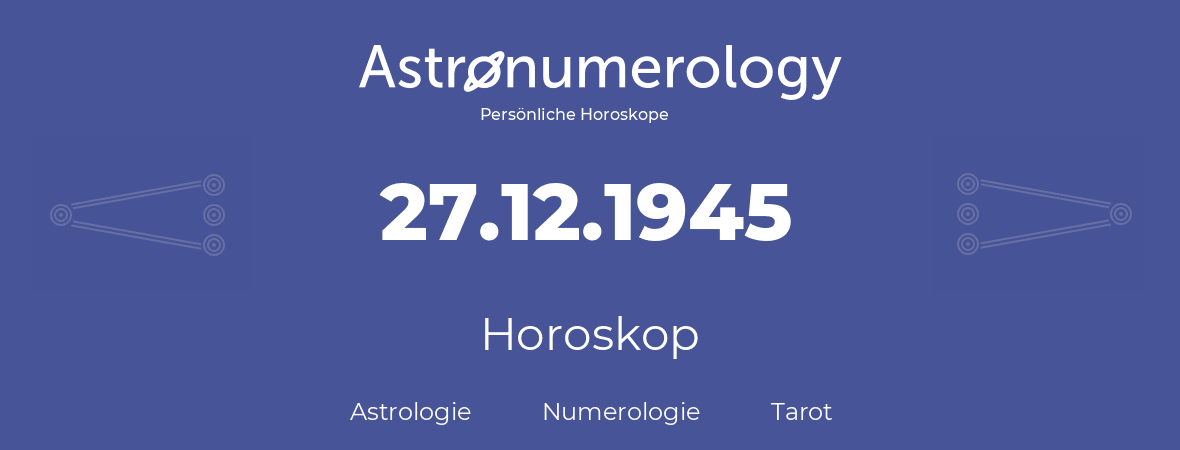 Horoskop für Geburtstag (geborener Tag): 27.12.1945 (der 27. Dezember 1945)