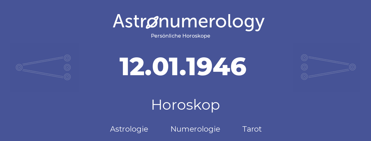 Horoskop für Geburtstag (geborener Tag): 12.01.1946 (der 12. Januar 1946)