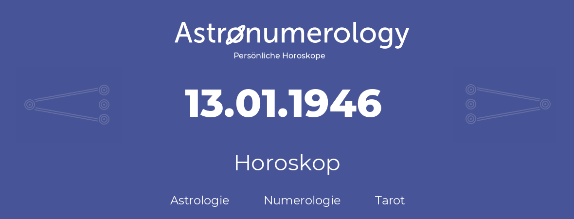 Horoskop für Geburtstag (geborener Tag): 13.01.1946 (der 13. Januar 1946)