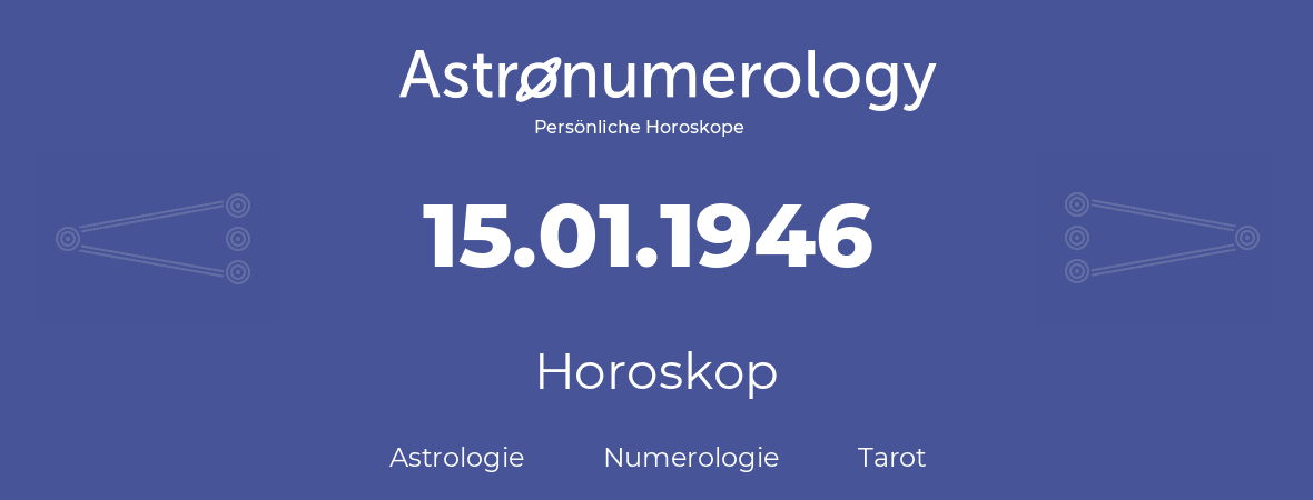 Horoskop für Geburtstag (geborener Tag): 15.01.1946 (der 15. Januar 1946)