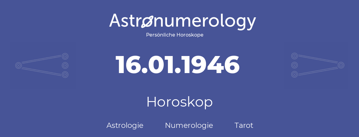 Horoskop für Geburtstag (geborener Tag): 16.01.1946 (der 16. Januar 1946)