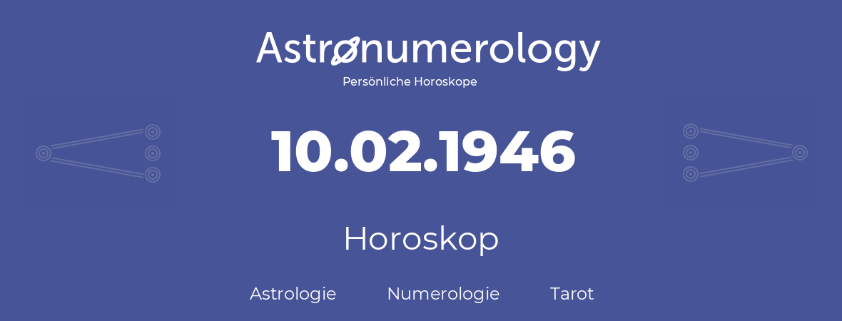 Horoskop für Geburtstag (geborener Tag): 10.02.1946 (der 10. Februar 1946)