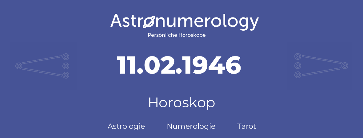 Horoskop für Geburtstag (geborener Tag): 11.02.1946 (der 11. Februar 1946)