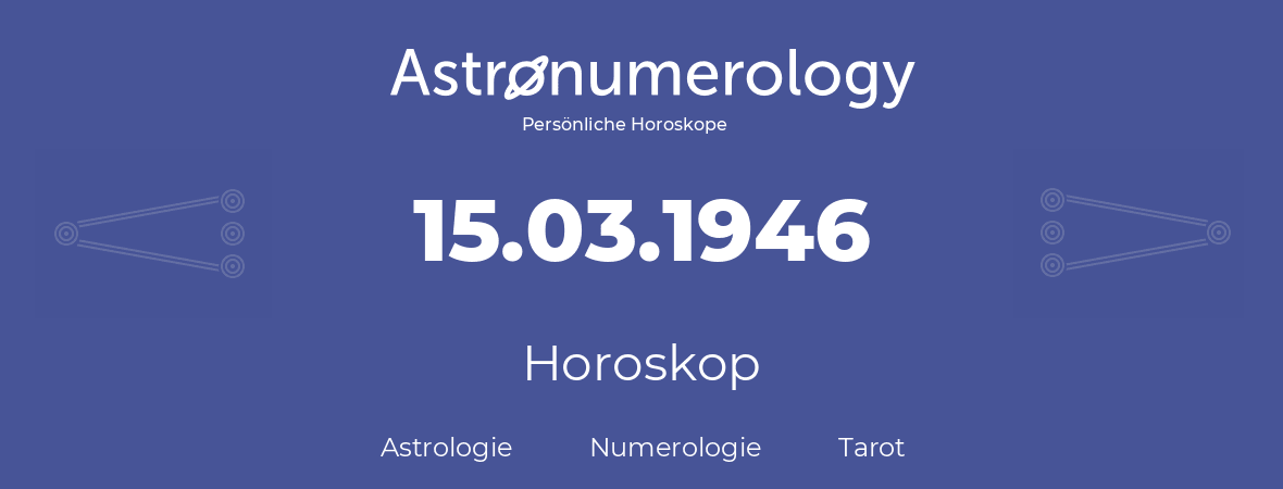 Horoskop für Geburtstag (geborener Tag): 15.03.1946 (der 15. Marz 1946)
