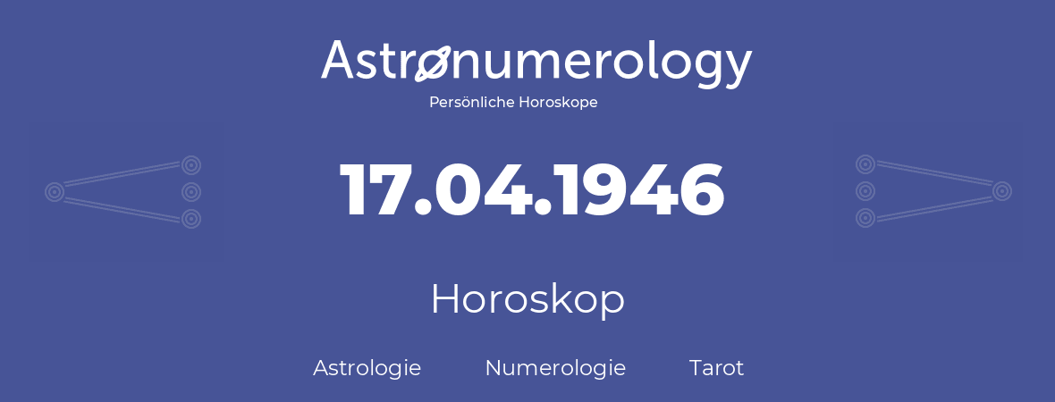 Horoskop für Geburtstag (geborener Tag): 17.04.1946 (der 17. April 1946)