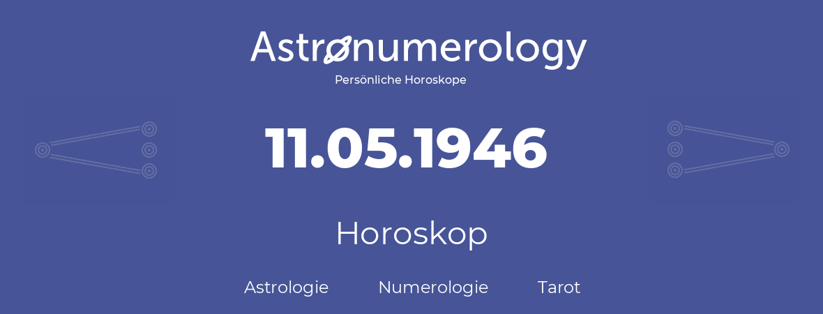 Horoskop für Geburtstag (geborener Tag): 11.05.1946 (der 11. Mai 1946)