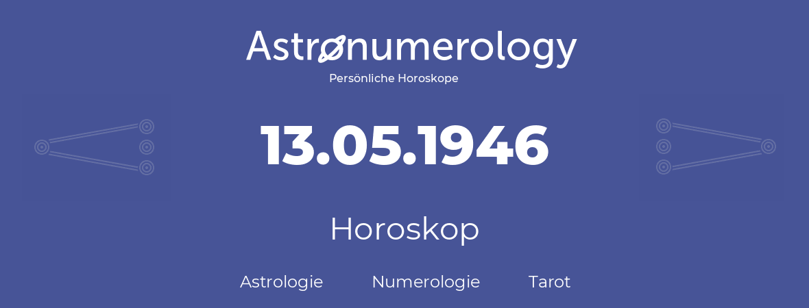 Horoskop für Geburtstag (geborener Tag): 13.05.1946 (der 13. Mai 1946)
