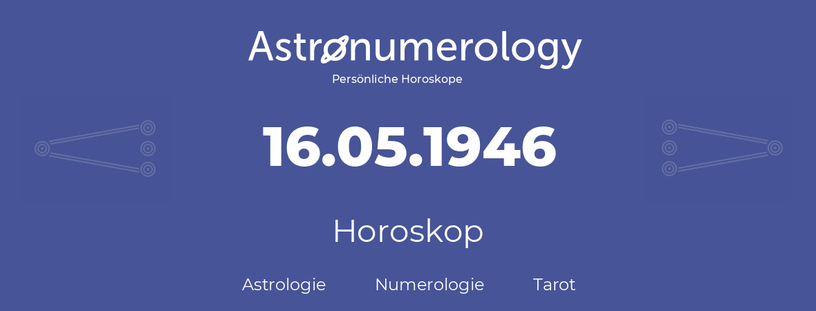 Horoskop für Geburtstag (geborener Tag): 16.05.1946 (der 16. Mai 1946)