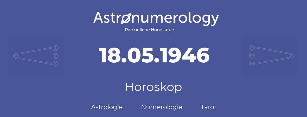 Horoskop für Geburtstag (geborener Tag): 18.05.1946 (der 18. Mai 1946)