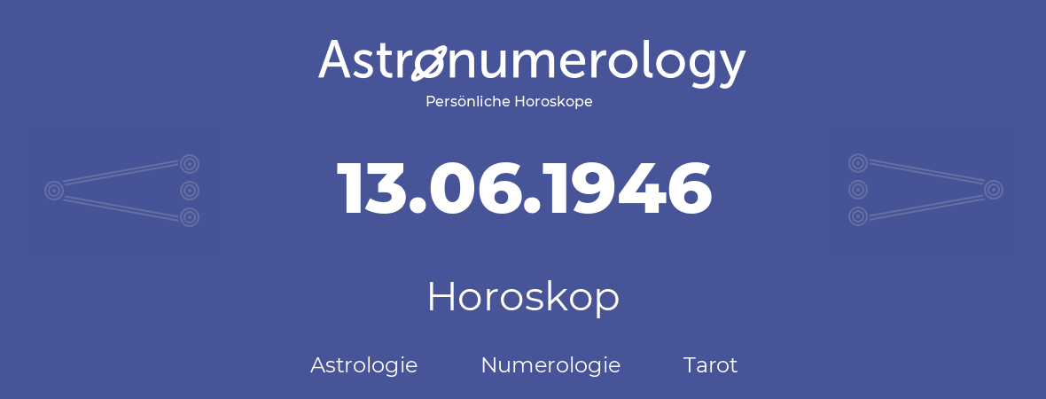 Horoskop für Geburtstag (geborener Tag): 13.06.1946 (der 13. Juni 1946)