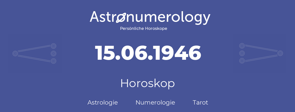 Horoskop für Geburtstag (geborener Tag): 15.06.1946 (der 15. Juni 1946)