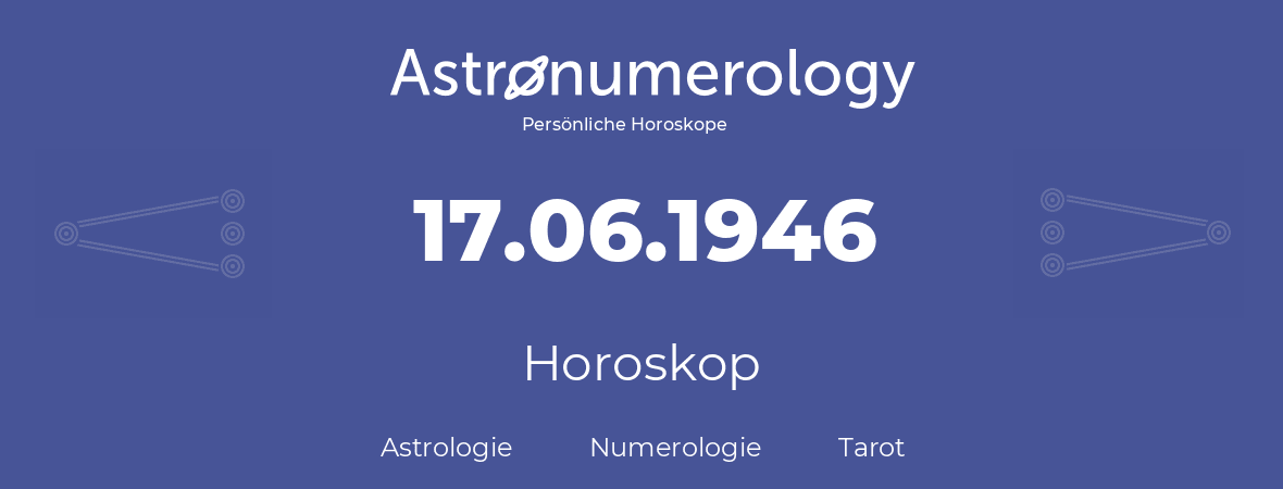 Horoskop für Geburtstag (geborener Tag): 17.06.1946 (der 17. Juni 1946)