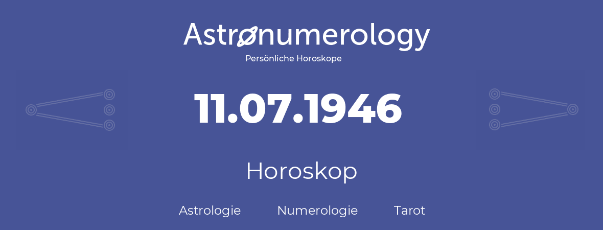 Horoskop für Geburtstag (geborener Tag): 11.07.1946 (der 11. Juli 1946)