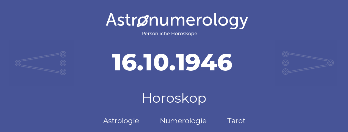 Horoskop für Geburtstag (geborener Tag): 16.10.1946 (der 16. Oktober 1946)