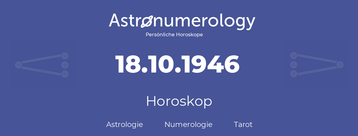 Horoskop für Geburtstag (geborener Tag): 18.10.1946 (der 18. Oktober 1946)