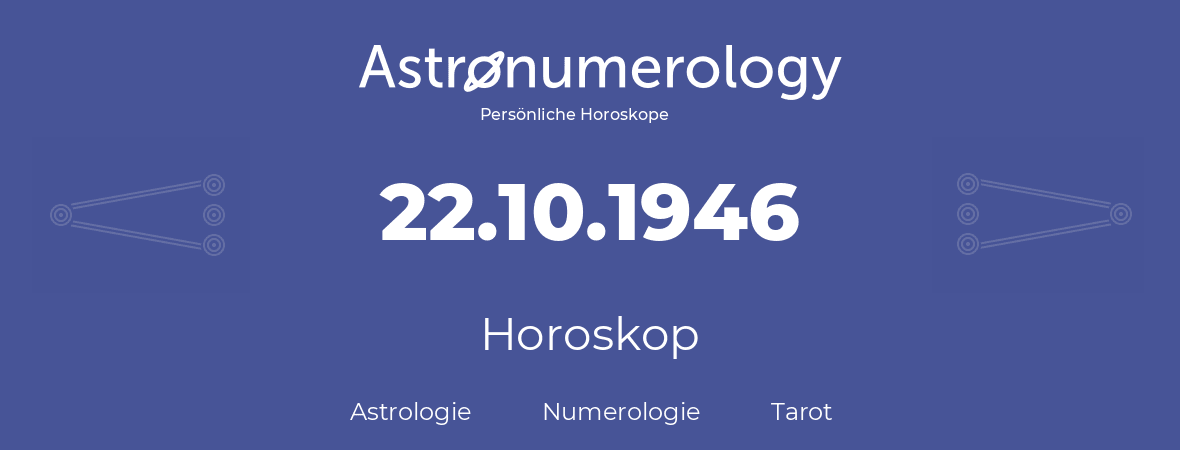 Horoskop für Geburtstag (geborener Tag): 22.10.1946 (der 22. Oktober 1946)