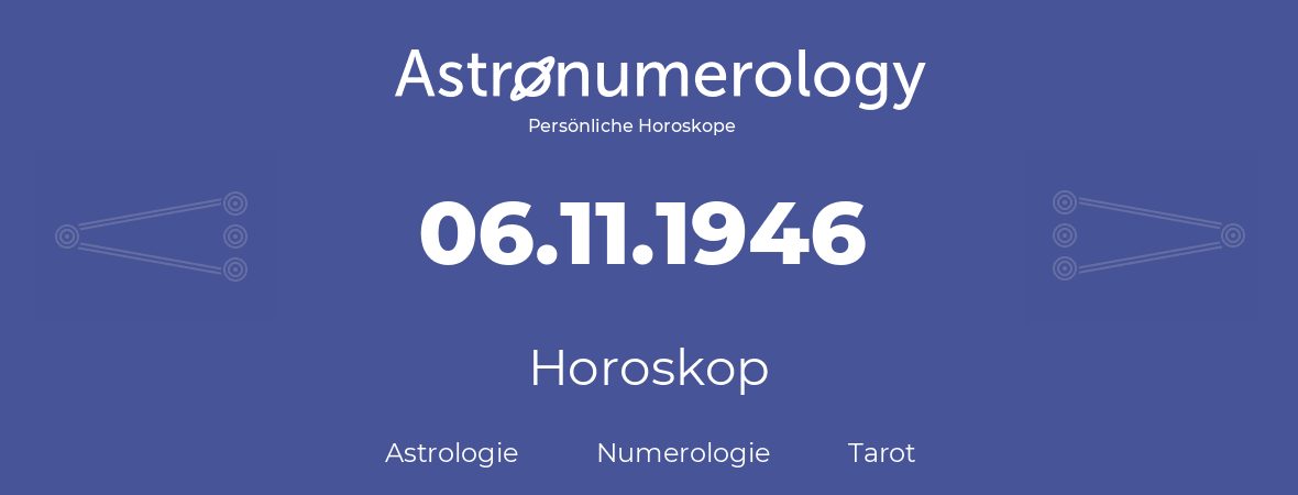 Horoskop für Geburtstag (geborener Tag): 06.11.1946 (der 6. November 1946)