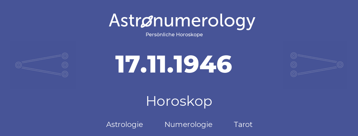 Horoskop für Geburtstag (geborener Tag): 17.11.1946 (der 17. November 1946)