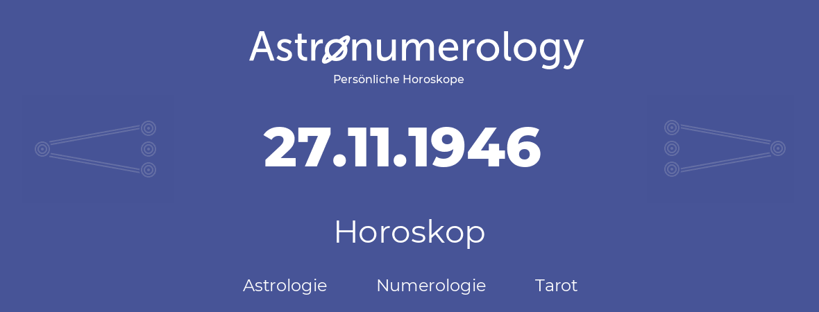 Horoskop für Geburtstag (geborener Tag): 27.11.1946 (der 27. November 1946)