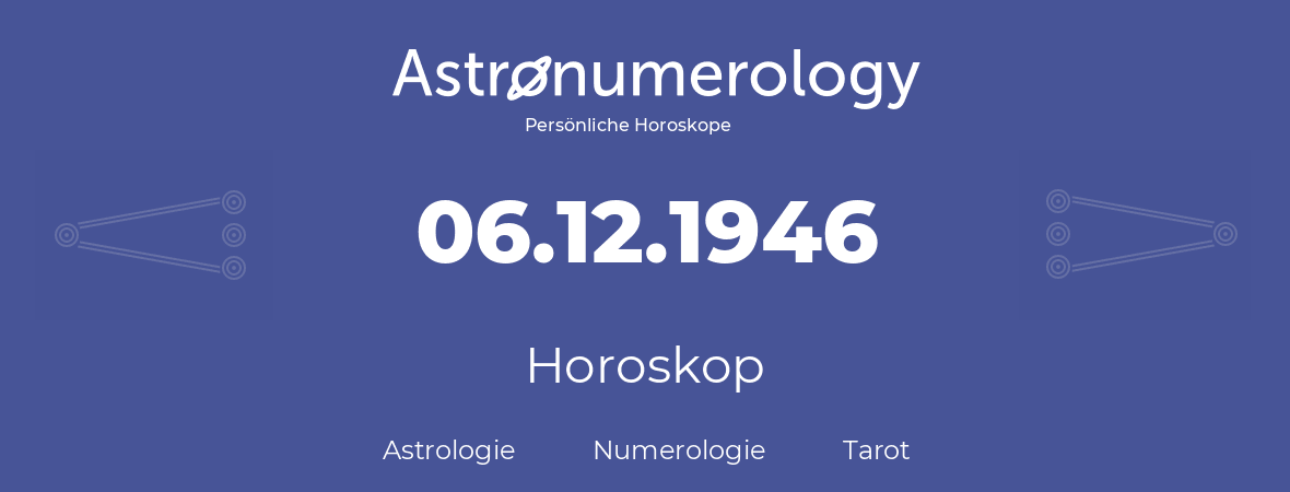 Horoskop für Geburtstag (geborener Tag): 06.12.1946 (der 6. Dezember 1946)