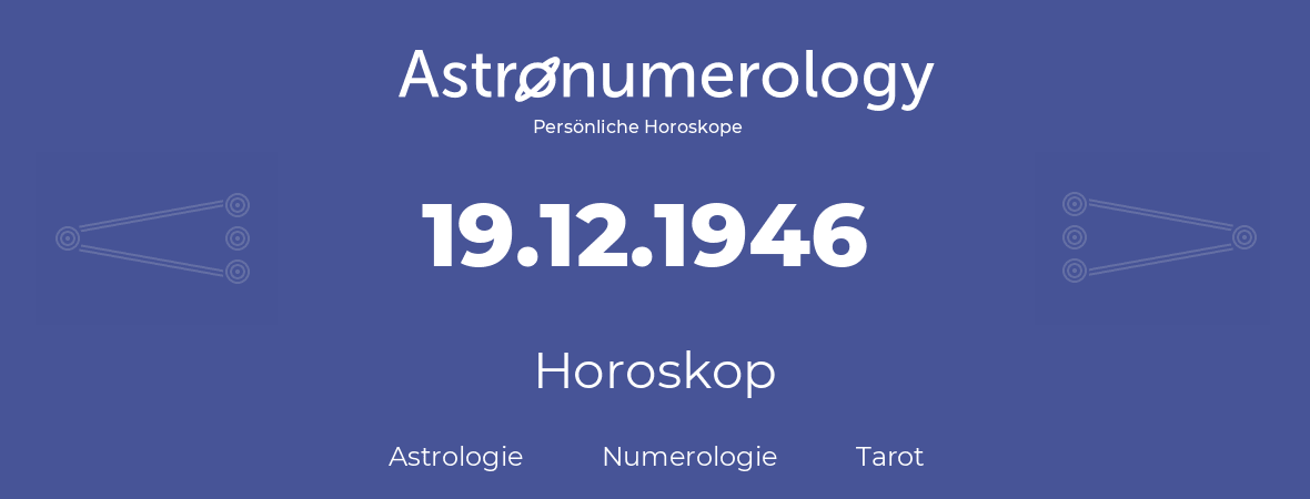 Horoskop für Geburtstag (geborener Tag): 19.12.1946 (der 19. Dezember 1946)