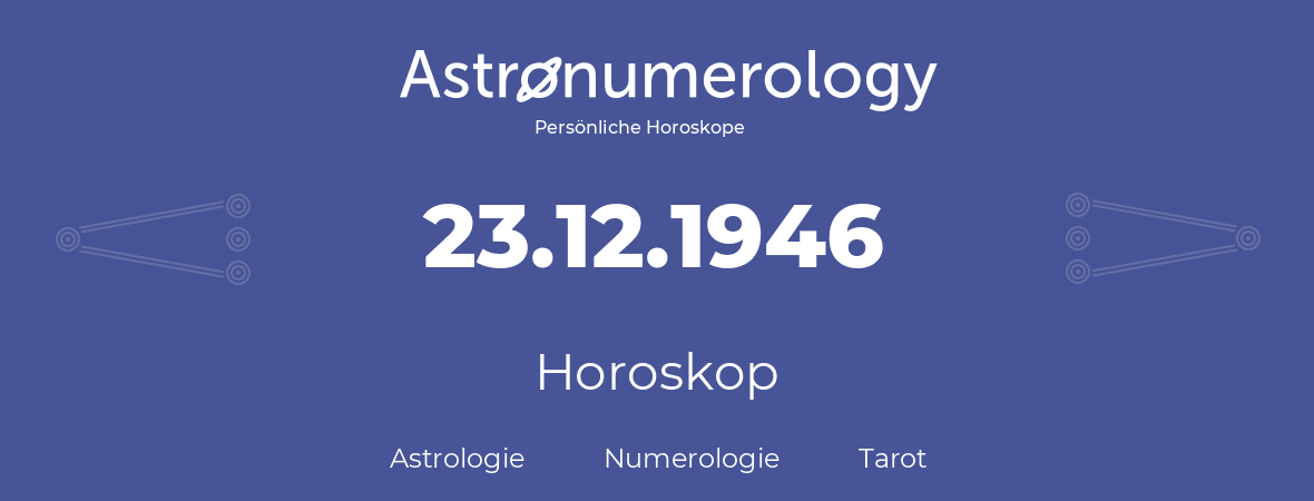 Horoskop für Geburtstag (geborener Tag): 23.12.1946 (der 23. Dezember 1946)
