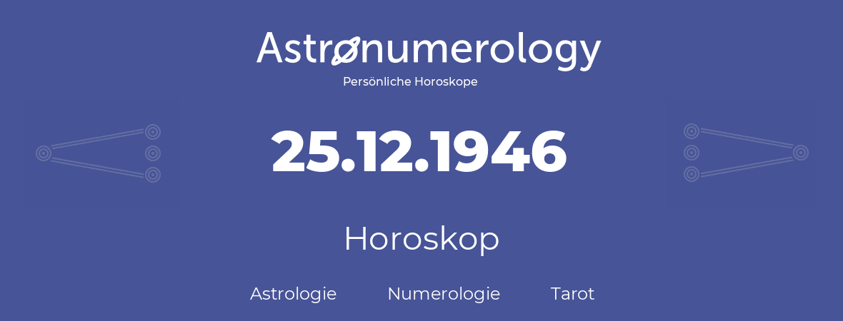Horoskop für Geburtstag (geborener Tag): 25.12.1946 (der 25. Dezember 1946)