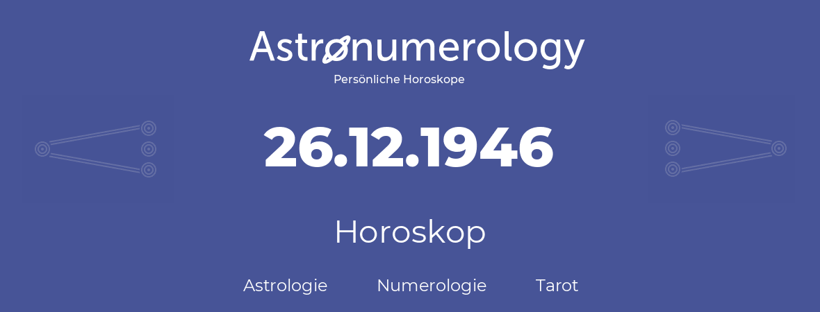 Horoskop für Geburtstag (geborener Tag): 26.12.1946 (der 26. Dezember 1946)
