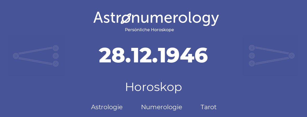 Horoskop für Geburtstag (geborener Tag): 28.12.1946 (der 28. Dezember 1946)