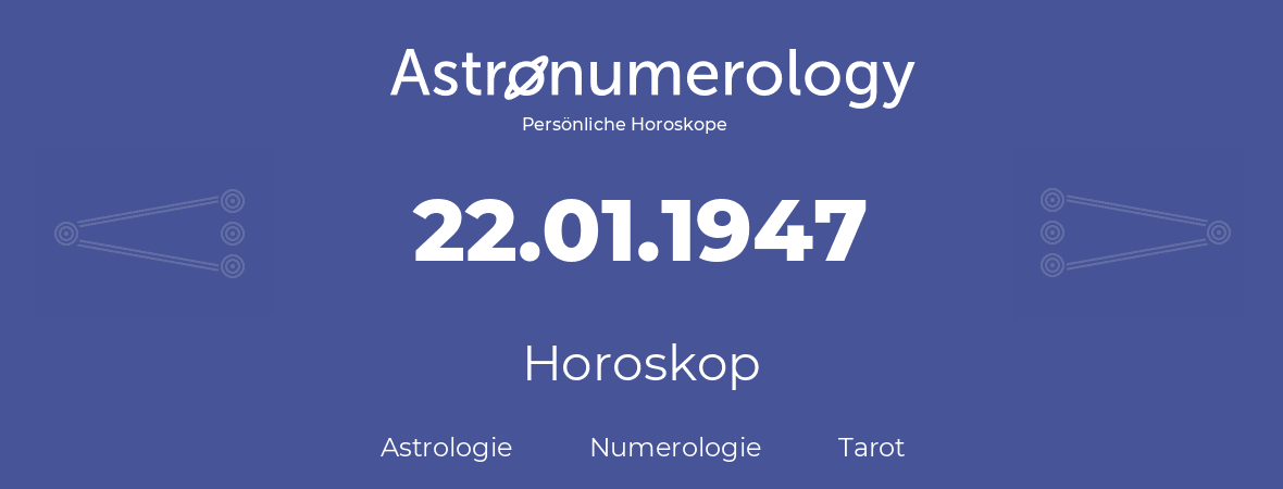 Horoskop für Geburtstag (geborener Tag): 22.01.1947 (der 22. Januar 1947)