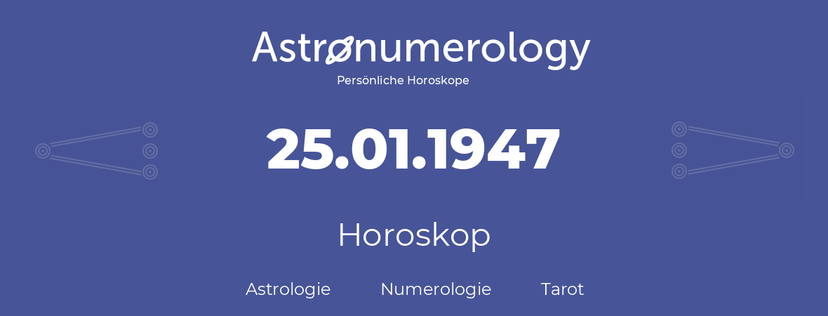 Horoskop für Geburtstag (geborener Tag): 25.01.1947 (der 25. Januar 1947)