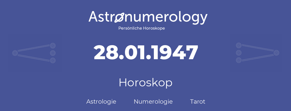 Horoskop für Geburtstag (geborener Tag): 28.01.1947 (der 28. Januar 1947)
