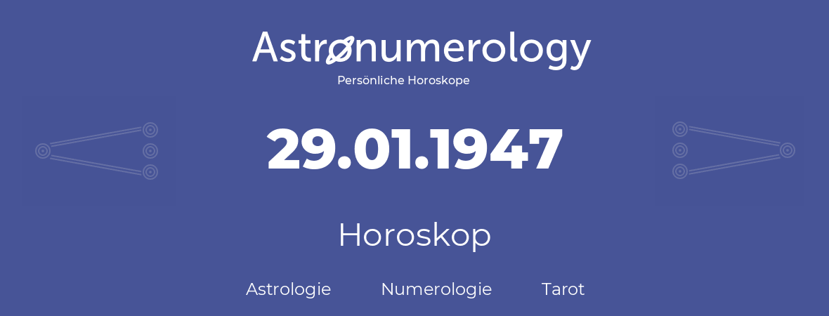 Horoskop für Geburtstag (geborener Tag): 29.01.1947 (der 29. Januar 1947)