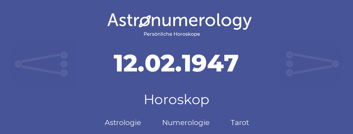 Horoskop für Geburtstag (geborener Tag): 12.02.1947 (der 12. Februar 1947)