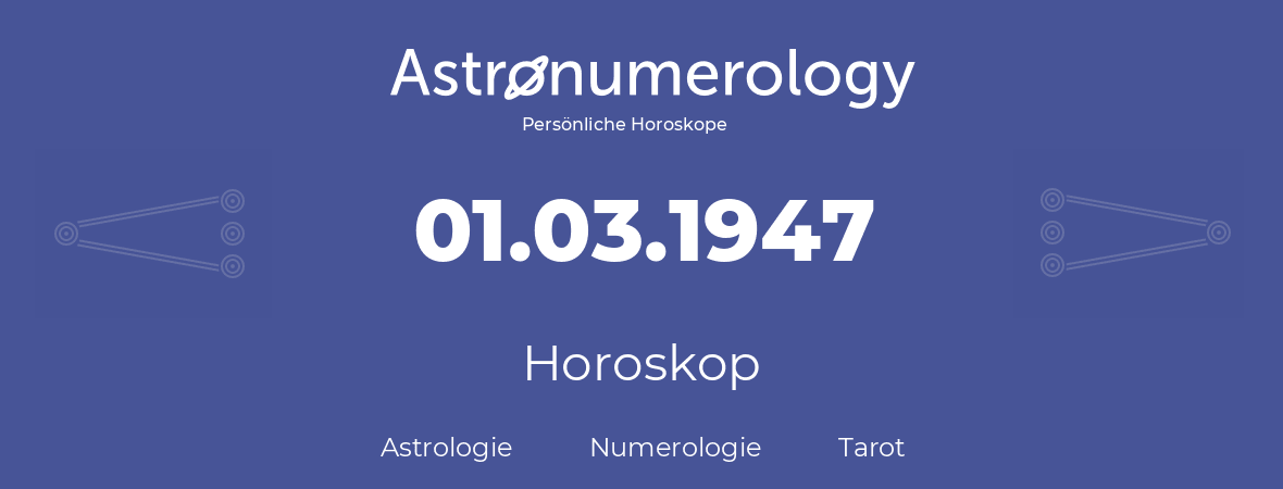 Horoskop für Geburtstag (geborener Tag): 01.03.1947 (der 01. Marz 1947)