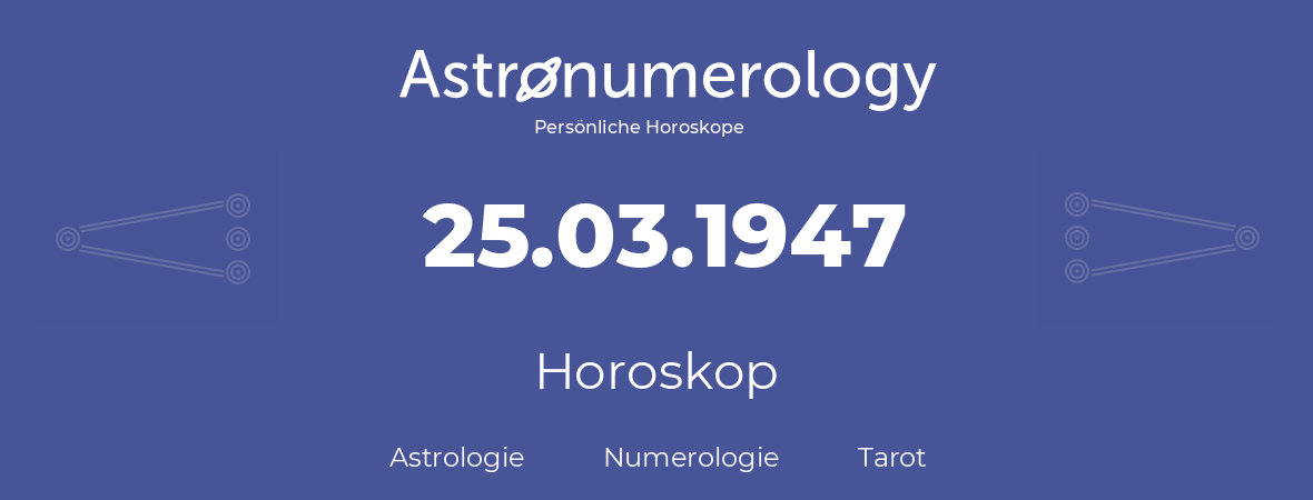 Horoskop für Geburtstag (geborener Tag): 25.03.1947 (der 25. Marz 1947)