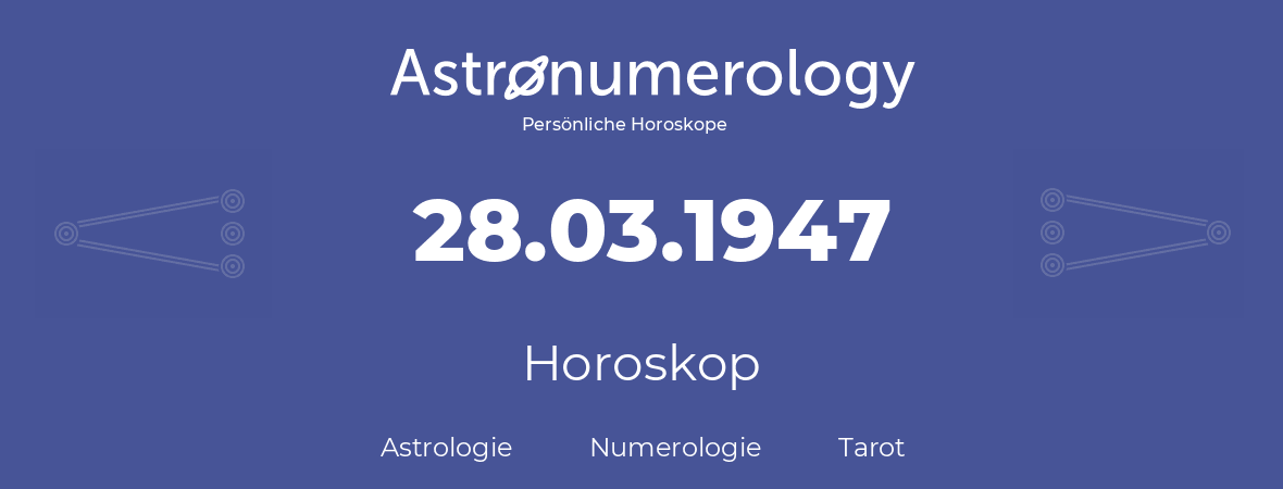 Horoskop für Geburtstag (geborener Tag): 28.03.1947 (der 28. Marz 1947)