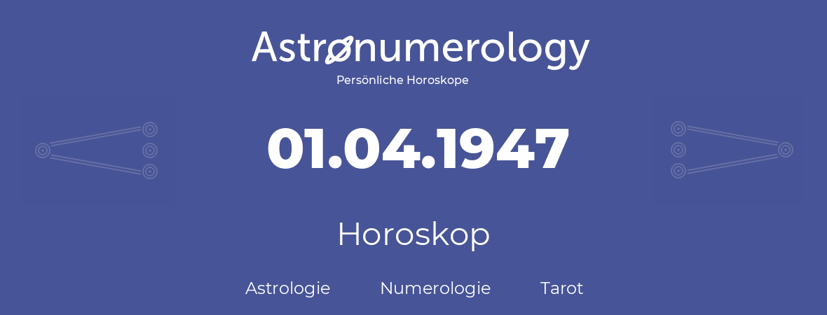 Horoskop für Geburtstag (geborener Tag): 01.04.1947 (der 1. April 1947)