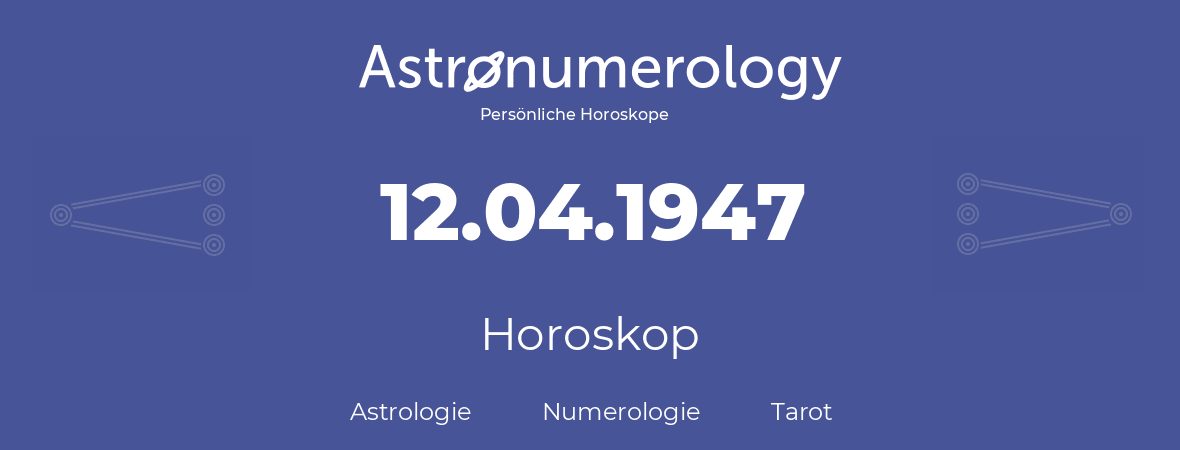 Horoskop für Geburtstag (geborener Tag): 12.04.1947 (der 12. April 1947)