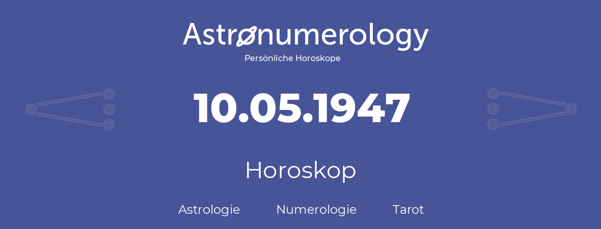 Horoskop für Geburtstag (geborener Tag): 10.05.1947 (der 10. Mai 1947)