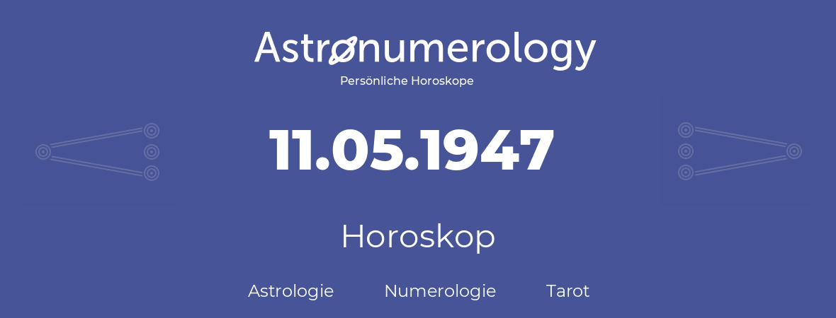 Horoskop für Geburtstag (geborener Tag): 11.05.1947 (der 11. Mai 1947)