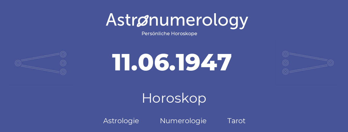 Horoskop für Geburtstag (geborener Tag): 11.06.1947 (der 11. Juni 1947)