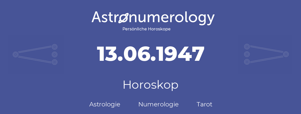 Horoskop für Geburtstag (geborener Tag): 13.06.1947 (der 13. Juni 1947)