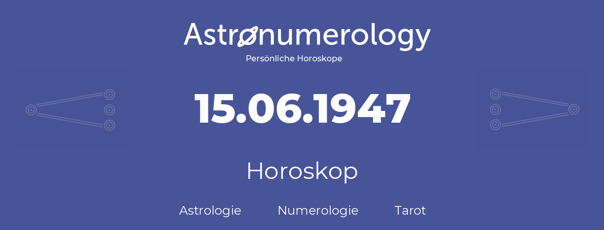 Horoskop für Geburtstag (geborener Tag): 15.06.1947 (der 15. Juni 1947)