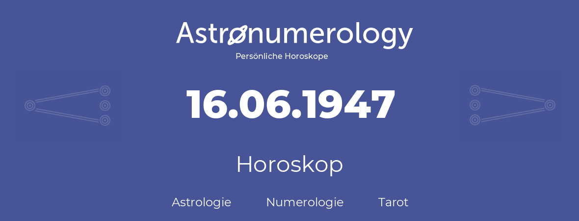 Horoskop für Geburtstag (geborener Tag): 16.06.1947 (der 16. Juni 1947)