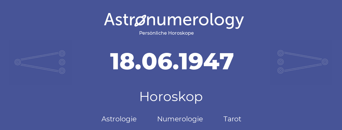 Horoskop für Geburtstag (geborener Tag): 18.06.1947 (der 18. Juni 1947)