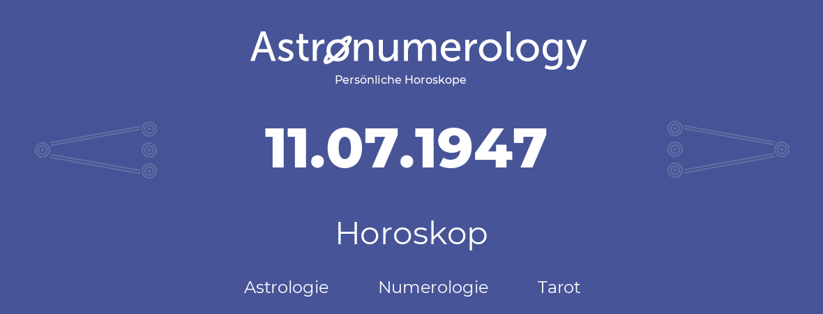 Horoskop für Geburtstag (geborener Tag): 11.07.1947 (der 11. Juli 1947)