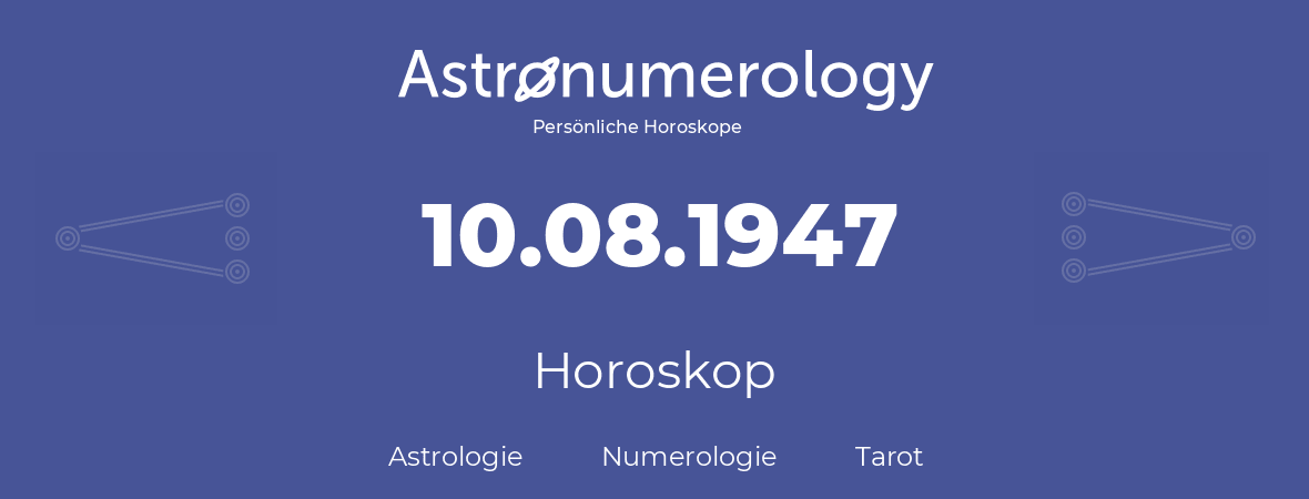 Horoskop für Geburtstag (geborener Tag): 10.08.1947 (der 10. August 1947)