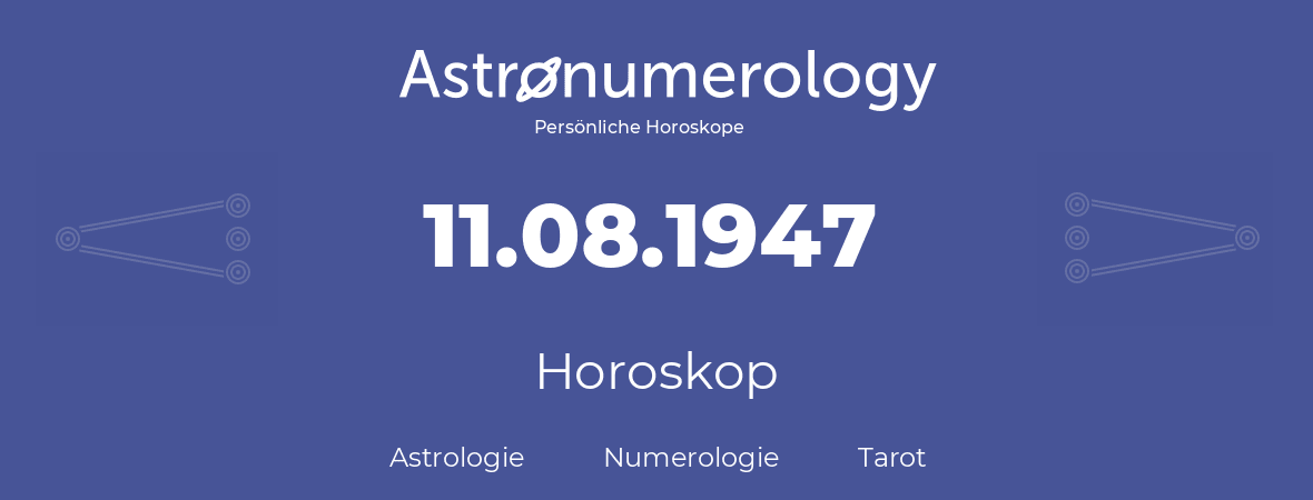 Horoskop für Geburtstag (geborener Tag): 11.08.1947 (der 11. August 1947)