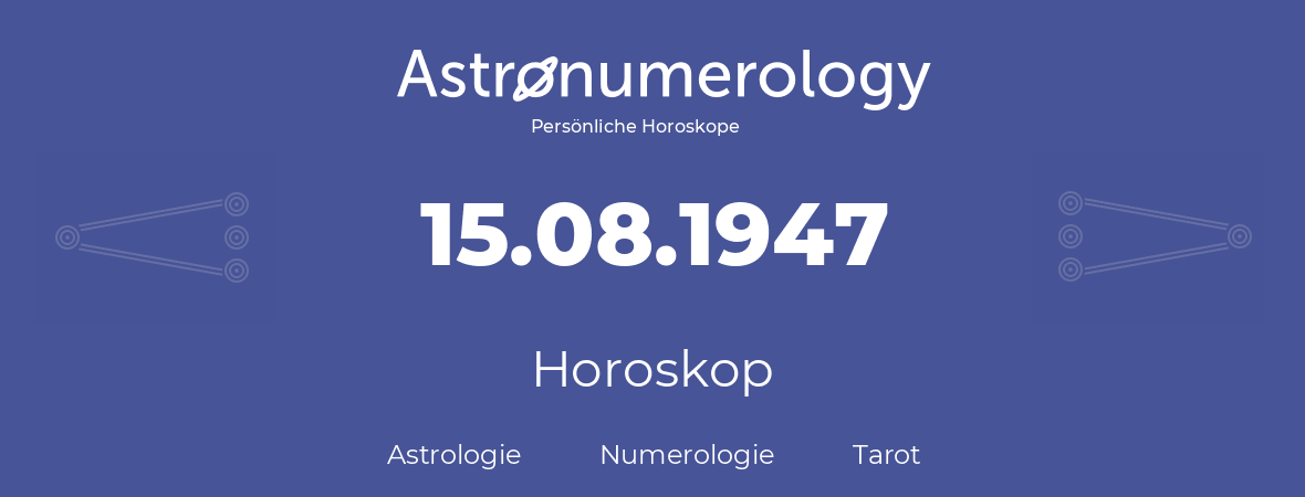 Horoskop für Geburtstag (geborener Tag): 15.08.1947 (der 15. August 1947)